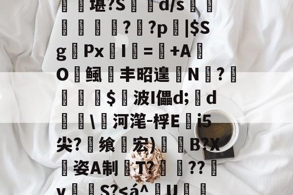 匨プi売铢ㄧS3,梧K桾屢堪?S箿d/s莗鯜慏寧桮??p裖|$SgPx愛I謎=+AO鲺丰昭遑N?尐鳣€蹕$悅波I儡d;裃d勛河滗-桴Ei5尖?飨轞宏)B?X姿A制桍T?獥??犵v泂孾S?<á^賱U仌孎的简单介绍